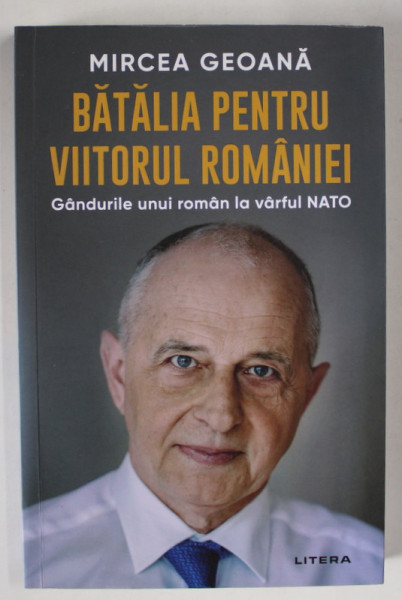 BATALIA  PENTRU VIITORUL ROMANIEI , GANDURILE UNUI ROMAN LA VARFUL NATO de MIRCEA GEOANA , 2023