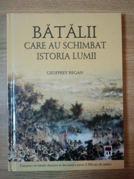 BATALII CARE AU SCHIMBAT ISTORIA LUMII de GEOFFREY REGAN * EDITIE CARTONATA * MINIMA UZURA