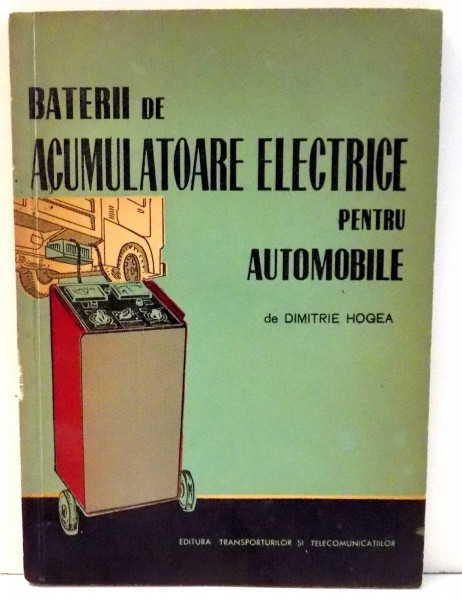 BATERII DE ACUMULATOARE ELECTRICE PENTRU AUTOMOBILE de DIMITRIE HOGEA , 1964