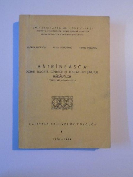 BATRANEASCA DOINE, BOCETE , CANTECE SI JOCURI DIN TINUTUL RADAUTILOR , VOL I de FLORIN BUCESCU , SILVIA CIUBOTARU , VIOREL BIRLEANU , IASI 1979