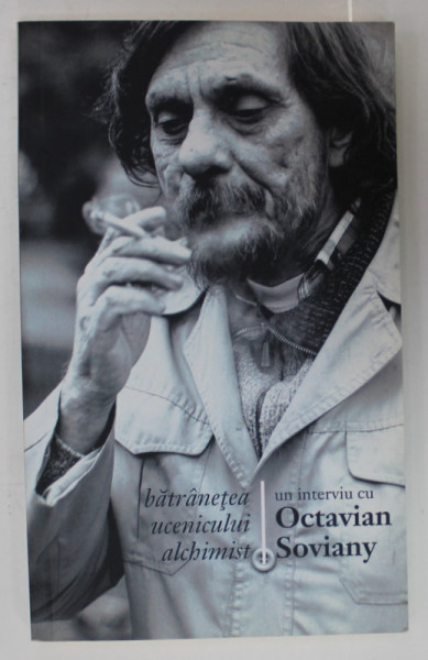 BATRANETEA UCENICULUI ALCHIMIST , un interviu cu OCTAVIAN SOVIANY , 2015