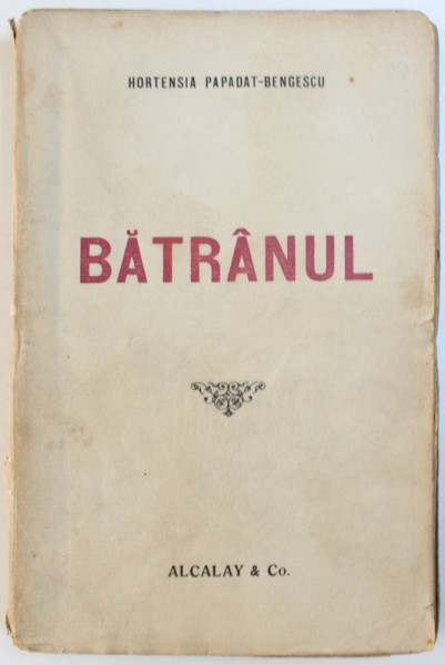 BATRANUL de HORTENSIA PAPADAT  - BENGESCU , COMEDIE SOCIALA IN 3 ACTE , 1920