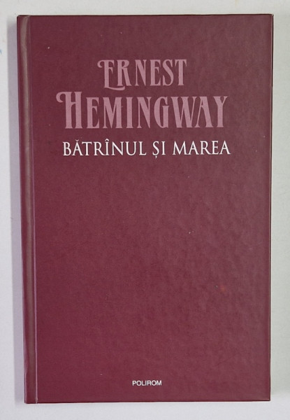BATRANUL SI MAREA de ERNEST HEMINGWAY , 2007, COPERTA ORIGINALA CARTONATA , LIPSA SUPRACOPERTA
