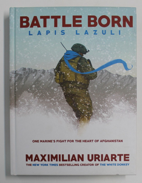 BATTLE BORN - LAPIS LAZULI  - ONE MARINE 'S FIGHT FOR THE HEART OF AFGHANISTAN by MAXIMILIAN URIARTE , 2020 , CONTINE BENZI DESENATE