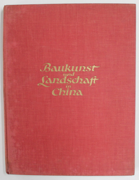 BAUKUNST UND LANDSCHAFT IN CHINA - ERNST BOERSCHMANN, colectia ORBIS TERRARUM ,1923