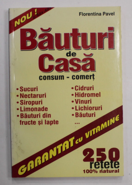 BAUTURI DE CASA , CONSUM - COMERT de FLORENTINA PAVEL , 250 RETETE NATURALE , 2005