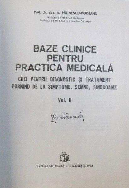 BAZE  CLINICE PENTRU PRACTICA MEDICALA  - CHEI PENTRU DIAGNOSTIC SI TRATATMENT PORNIND DE LA SIMPTOME , SEMNE SI SINDROAME  , VOL. II de A. PAUNESCU - PODEANU , 1983