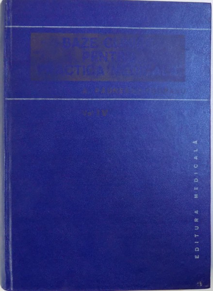 BAZE CLINICE PENTRU PRACTICA MEDICALA  - CHEI PENTRU DIAGNOSTIC SI TRATATMENT PORNIND DE LA SIMPTOME , SEMNE SI SINDROAME  , VOL. IV de A. PAUNESCU - PODEANU , 1986