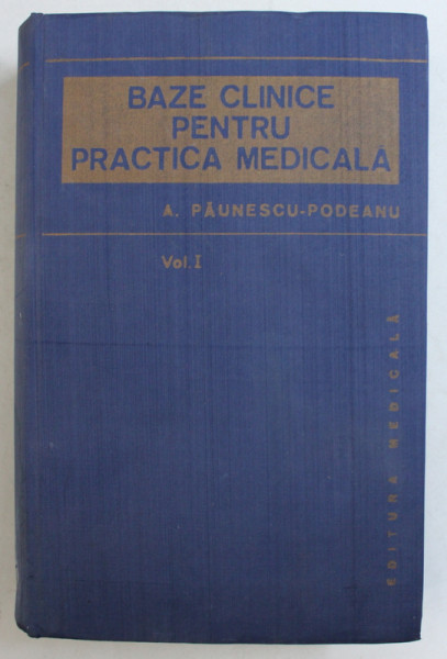 BAZE CLINICE PENTRU PRACTICA MEDICALA  VOL. I de A. PAUNESCU PODEANU , 1981