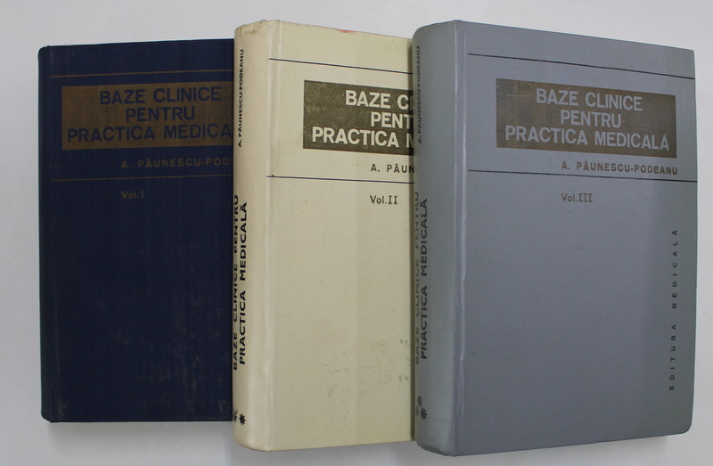 BAZE CLINICE PENTRU PRACTICA MEDICALA, VOL. I - II - III de A. PAUNESCU - PODEANU, 1981