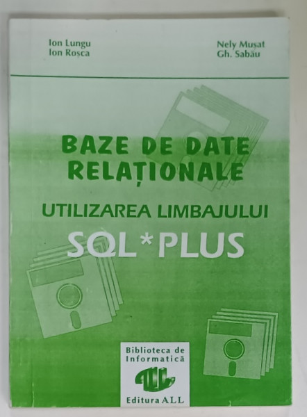 BAZE DE DATE RELATIONALE , UTILIZAREA LIMBAJULUJI SQL PLUS de ION LUNGU ....GH. SABAU , 1993