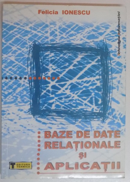 BAZE DE DATE RELATIONALE SI APLICATII de FELICIA IONESCU , 2004
