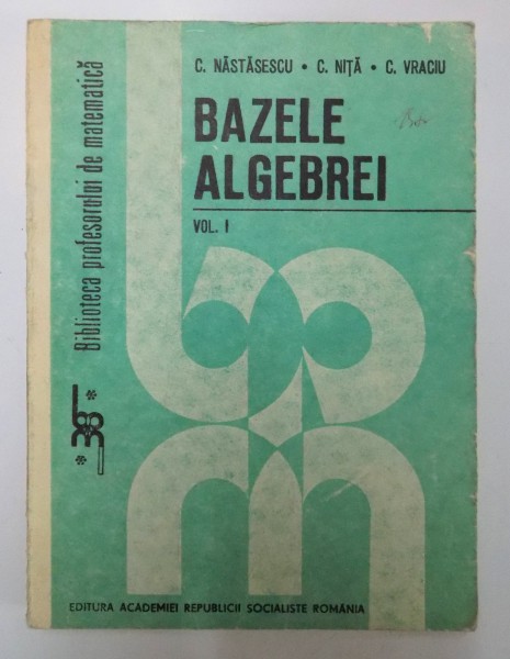 BAZELE ALGEBREI de C. NASTASESCU...C. VRACIU , VOL I , 1986