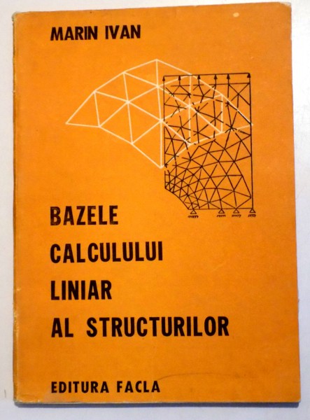 BAZELE CALCULUI LINIAR AL STRUCTURILOR de MARIN IVAN , 1985