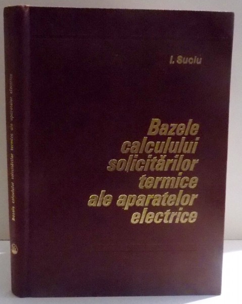 BAZELE CALCULULUI SOLICITATILOR TERMICE ALE APARATELOR ELECTRICE de I. SUCIU , 1980