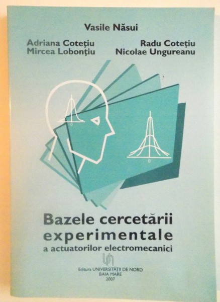 BAZELE CERCETARII EXPERIMENTALE A ACTUATORILOR ELECTROMECANICI de ADRIANA COTETIU, VASILE NASUI, 2007