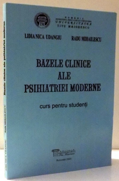 BAZELE CLINICE ALE PSIHIATRIEI MODERNE, CURS PENTRU STUDENTI de LIDIA NICA UDANGIU, RADU MIHAILESCU , 2003