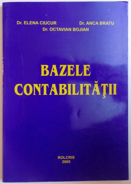 BAZELE CONTABILITATII de ELENA CIUCUR, ANCA BRATU, OCTAVIAN BOJIAN  2005