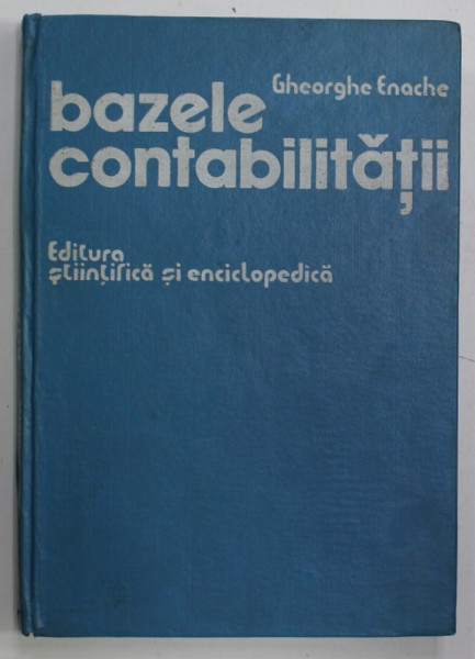 BAZELE CONTABILITATII de GHEORGHE ENACHE , 1977, PREZINTA PETE SI HALOURI DE APA *