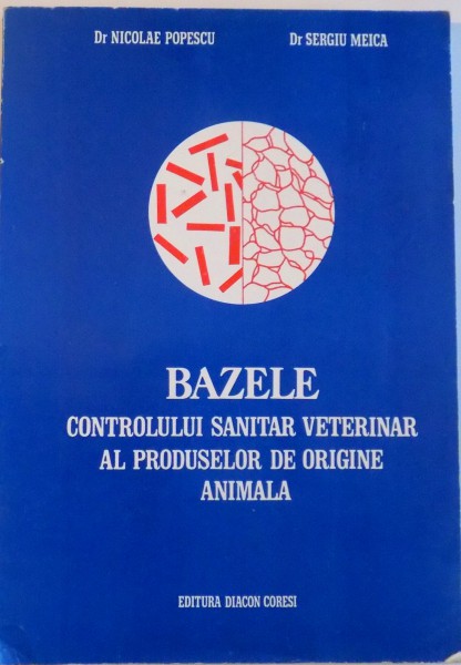 BAZELE CONTROLULUI SANITAR VETERINAR AL PRODUSELOR DE ORIGINE ANIMALA de NICOLAE POPESCU, SERGIU MEICA, 1995