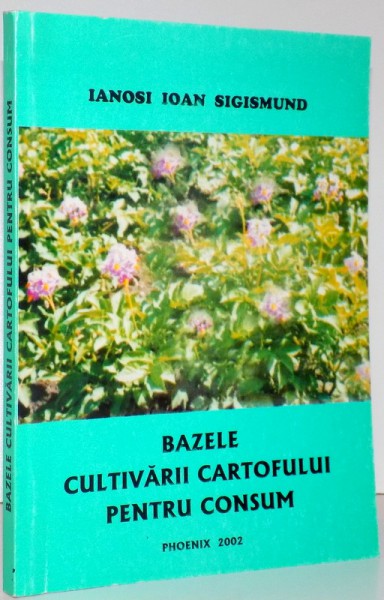 BAZELE CULTIVARII CARTOFULUI PENTRU CONSUM de IANOSI IOAN SIGISMUND , 2002