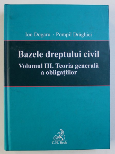BAZELE DREPTULUI CIVIL - VOLUMUL III - TEORIA GENERALA A OBLIGATIILOR de ION DOGARU si POMPIL DRAGHICI, 2009