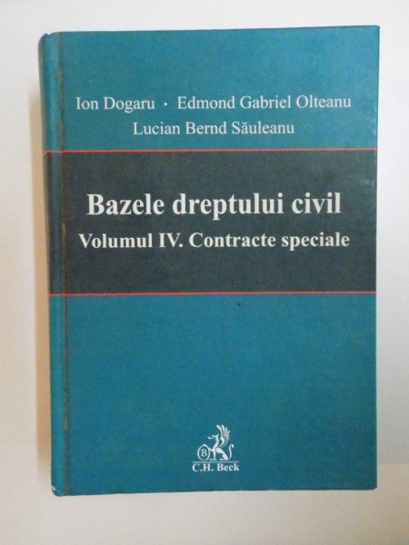 BAZELE DREPTULUI CIVIL , VOLUMUL IV , CONTRACTE SPECIALE de IOAN DOGARU , EDMOND GABRIEL OLTEANU , LUCIAN BERND SAULEANU , 2009