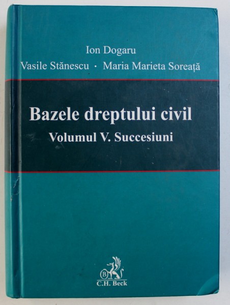 BAZELE DREPTULUI CIVIL - VOLUMUL V - SUCCESIUNI de ION DOGARU ... MARIA MARIETA SOREATA, 2009