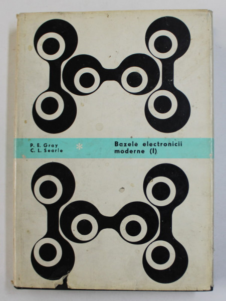 BAZELE ELECTRONICII MODERNE , VOLUMUL I de PAUL E . GRAY si CAMPBELL L. SEARLE , 1973