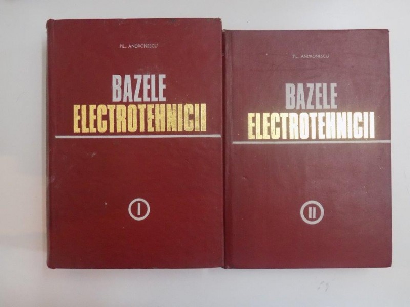 BAZELE ELECTROTEHNICI de PL. ANDRONESCU , VOL I , II 1972