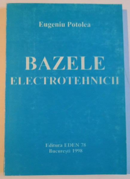 BAZELE ELECTROTEHNICII de EUGENIU POTOLEA, 1998