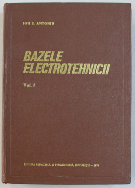 BAZELE ELECTROTEHNICII , VOL. I de I.S. ANTONIU , 1974