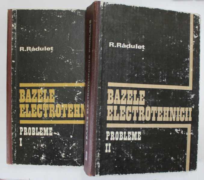 BAZELE ELECTROTEHNICII , VOL. I - II , PROBLEME de R. RADULET , 1981