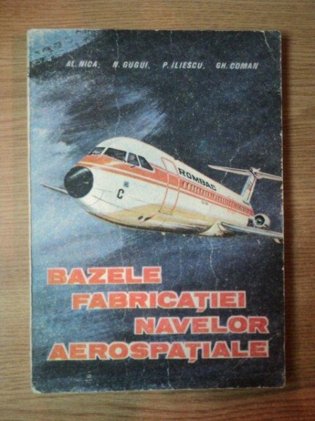 BAZELE FABRICATIEI NAVELOR AEROSPATIALE de AL. NICA , P. ILIESCU , GH. COMAN , Bucuresti 1986