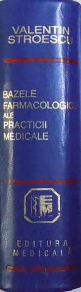 BAZELE FARAMACOLOGICE ALE PRACTICII MEDICALE , EDITIA A VI -A de VALENTIN STROESCU , 1999