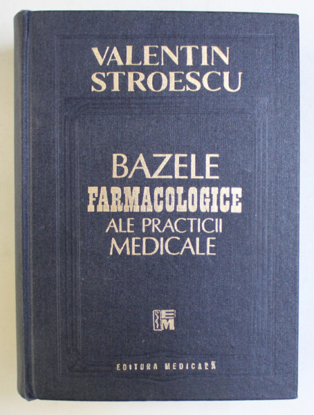 BAZELE FARMACOLOGICE ALE PRACTICII MEDICALE ED. a - V - a de VALENTIN STROESCU , 1997