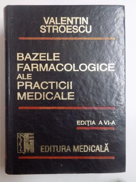 BAZELE FARMACOLOGICE ALE PRACTICII MEDICALE , ED. a - VI - a de VALENTIN STROESCU , 1998