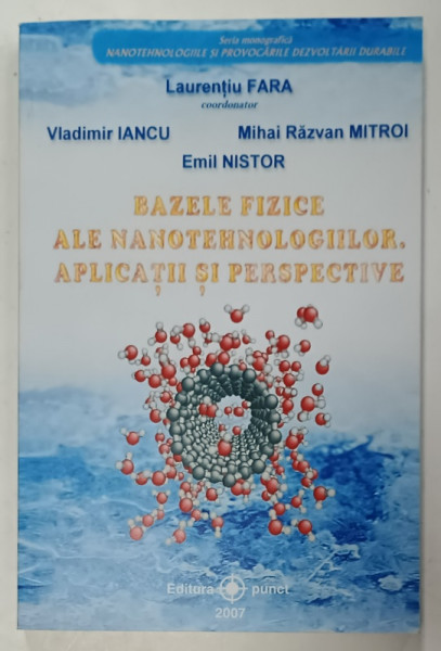 BAZELE FIZICE ALA NANOTEHNOLOGIILOR . APLICATII SI PERESPECTIVE de LAURENTIU FARA ...EMIL NISTOR , 2007