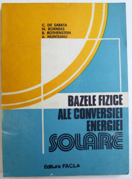 BAZELE FIZICE ALE CONVERSIEI ENERGIEI SOLARE de C. DE SABATA ...A. MUNTEANU , 1982