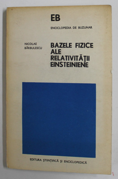 BAZELE FIZICE ALE RELATIVITATII EINSTEINIENE de NICOLAE BARBULESCU , 1979 , DEDICATIE *