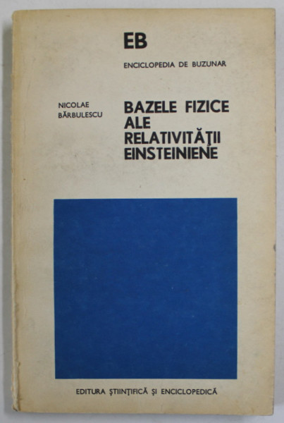 BAZELE FIZICE ALE RELATIVITATII EINSTEINIENE de NICOLAE BARBULESCU , 1979