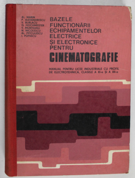 BAZELE FUNCTIONARII ECHIPAMENTELOR ELECTRICE SI ELECTRONICE PENTRU CINEMATOGRAFIE , MANUAL PENTRU LICEE INDUSTRIALE ...CLASELE A XI -A SI A XII -A de AL. MARIN ...I. POPESCU , 1978