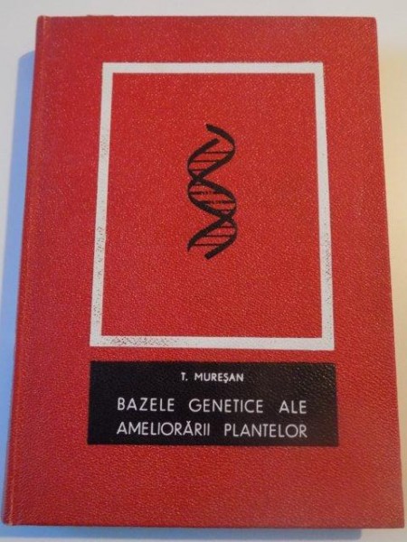 BAZELE GENETICE ALE AMELIORARII PLANTELOR de T MURESAN , BUCURESTI 1967