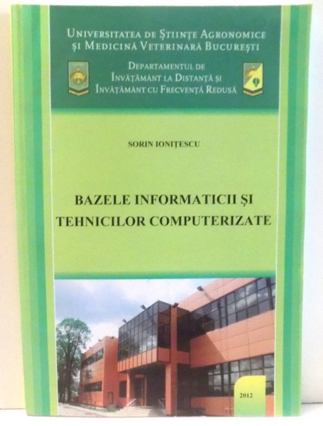 BAZELE INFORMATICII SI TEHNICILOR COMPUTERIZATE , MODUL I de SORIN IONITESCU  , 2012