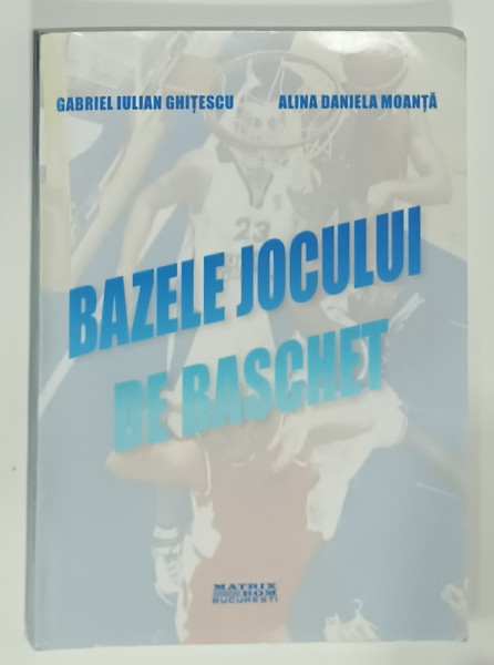BAZELE JOCULUI DE BASCHET de GABRIEL IULIAN GHITESCU si ALINA DANIELA MOANTA , 2008