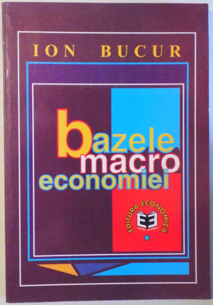 BAZELE MACROECONOMIEI de ION BUCUR , 1999