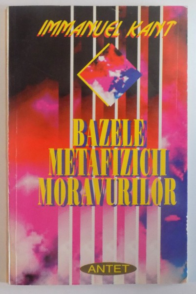 BAZELE METAFIZICII MORAVURILOR de IMMANUEL KANT , 1994
