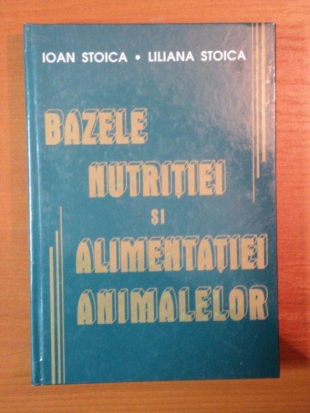 BAZELE NUTRITIEI SI ALIMENTATIEI ANIMALELOR de IOAN STOICA , LILIANA STOICA