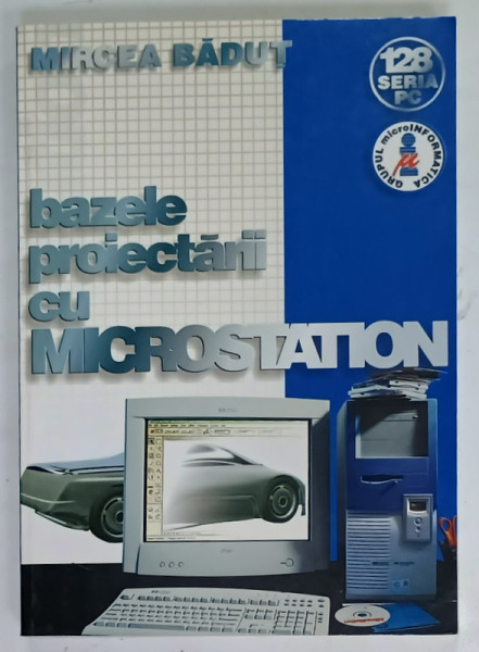 BAZELE PROIECTARII CU MICROSTATION de MIRCEA BADUT, 2001
