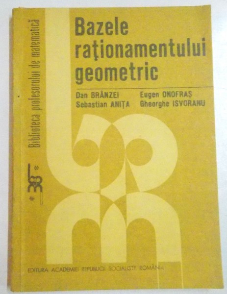 BAZELE RATIONAMENTULUI GEOMETRIC de DAN BRANZEI...GHEORGHE ISVORANU , 1983